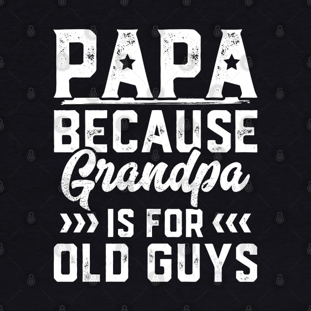 Papa Because Grandpa Is For Old Guys by trendingoriginals